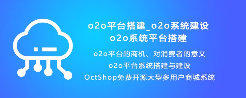 o2o平台搭建，o2o系统建设，o2o系统平台搭建，o2o平台的商机、对消费者的意义。