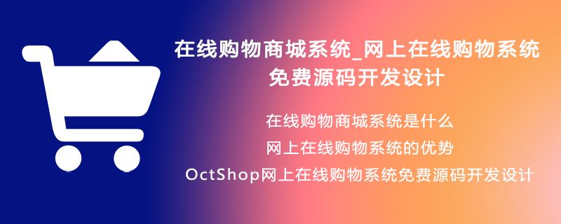 在线购物商城系统，网上在线购物系统，免费源码开发设计，在线购物商城系统是什么，网上在线购物系统的优势 ，OctShop网上在线购物系统免费源码开发设计